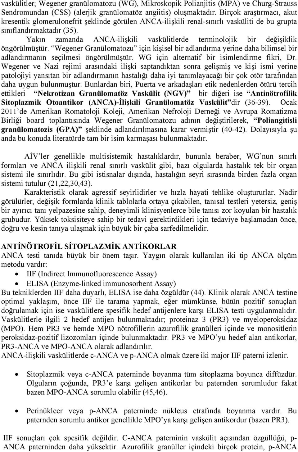 Yakın zamanda ANCA-ilişkili vaskülitlerde terminolojik bir değişiklik öngörülmüştür. Wegener Granülomatozu için kişisel bir adlandırma yerine daha bilimsel bir adlandırmanın seçilmesi öngörülmüştür.