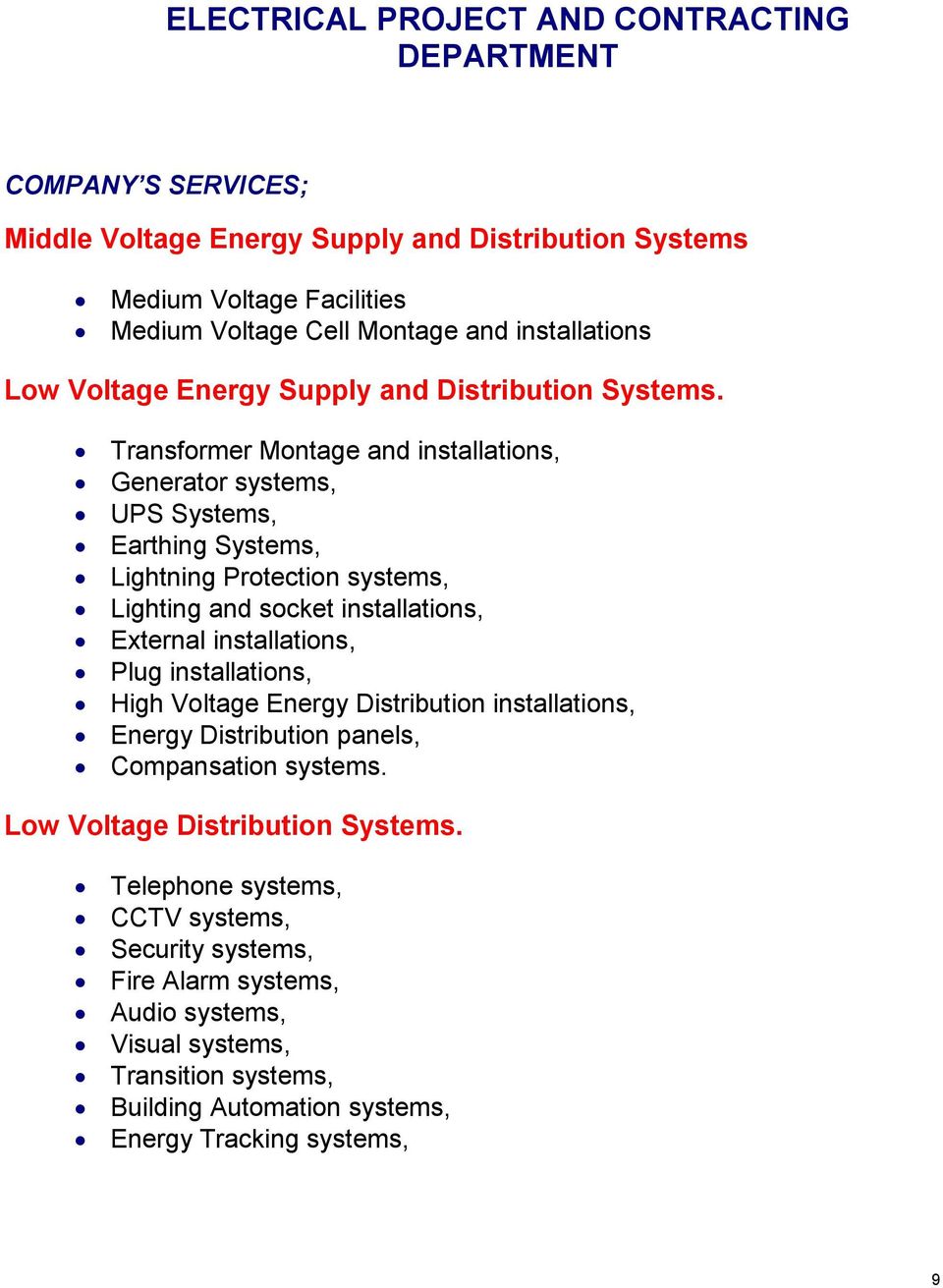 Transformer Montage and installations, Generator systems, UPS Systems, Earthing Systems, Lightning Protection systems, Lighting and socket installations, External installations, Plug