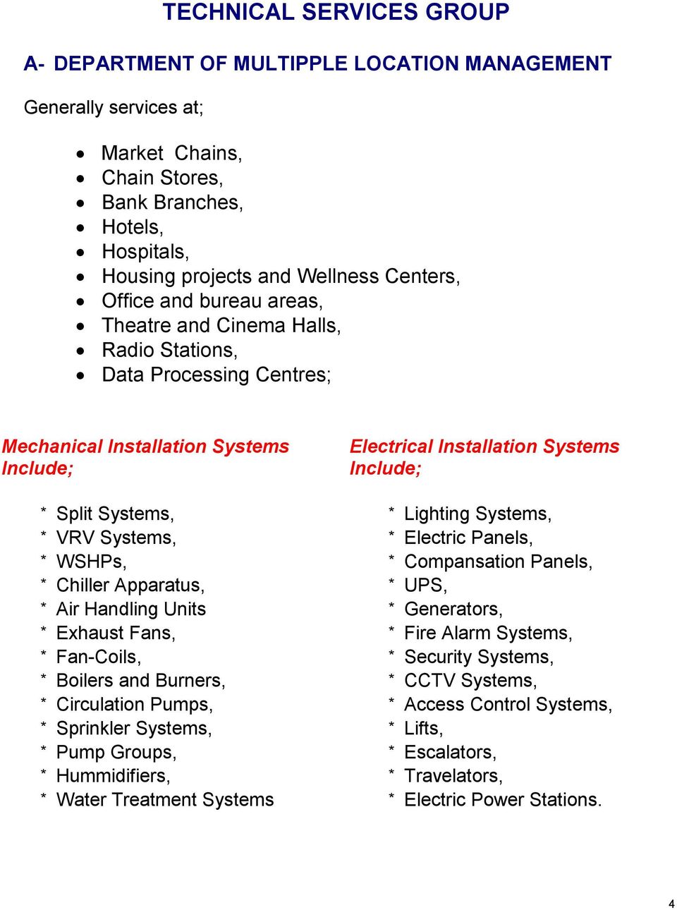 Lighting Systems, * VRV Systems, * Electric Panels, * WSHPs, * Compansation Panels, * Chiller Apparatus, * UPS, * Air Handling Units * Generators, * Exhaust Fans, * Fire Alarm Systems, * Fan-Coils, *