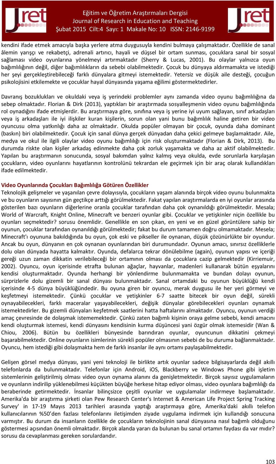 2001). Bu olaylar yalnızca oyun bağımlılığının değil, diğer bağımlılıkların da sebebi olabilmektedir.