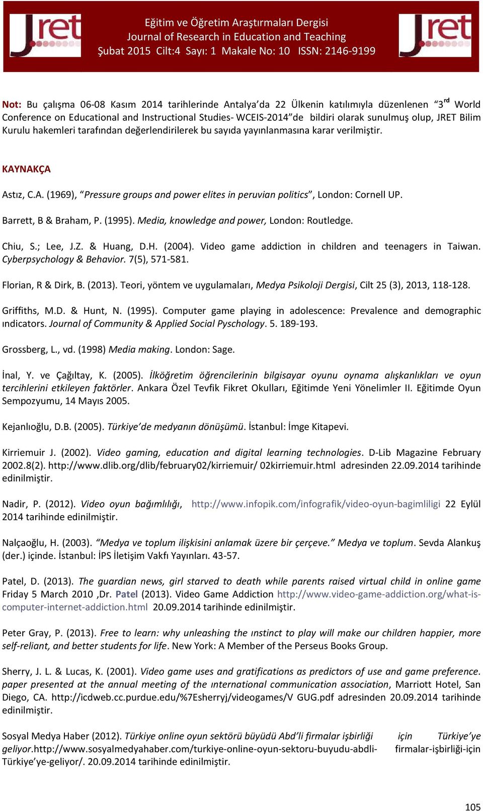 Barrett, B & Braham, P. (1995). Media, knowledge and power, London: Routledge. Chiu, S.; Lee, J.Z. & Huang, D.H. (2004). Video game addiction in children and teenagers in Taiwan.