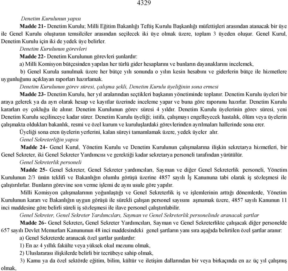 Denetim Kurulunun görevleri Madde 22- Denetim Kurulunun görevleri şunlardır: a) Milli Komisyon bütçesinden yapılan her türlü gider hesaplarını ve bunların dayanaklarını incelemek, b) Genel Kurula