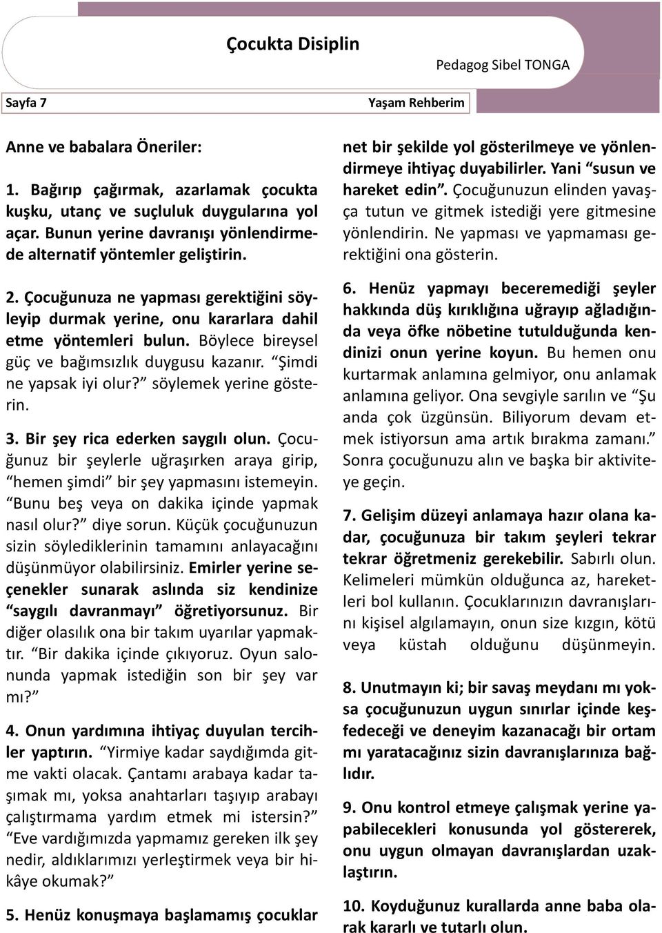 Böylece bireysel güç ve bağımsızlık duygusu kazanır. Şimdi ne yapsak iyi olur? söylemek yerine gösterin. 3. Bir şey rica ederken saygılı olun.