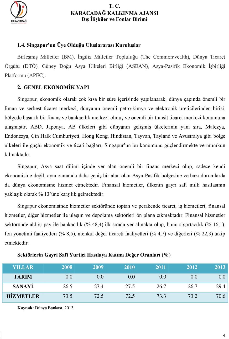 GENEL EKONOMİK YAPI Singapur, ekonomik olarak çok kısa bir süre içerisinde yapılanarak; dünya çapında önemli bir liman ve serbest ticaret merkezi, dünyanın önemli petro-kimya ve elektronik