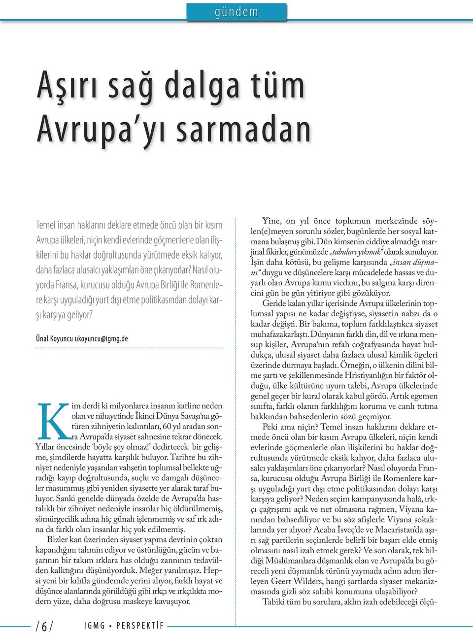 Nasıl oluyorda Fransa, kurucusu olduğu Avrupa Birliği ile Romenlere karşı uyguladığı yurt dışı etme politikasından dolayı karşı karşıya geliyor? Ünal Koyuncu ukoyuncu@igmg.