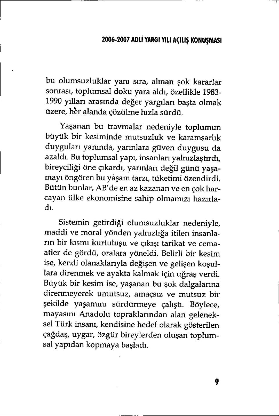 Bu toplumsal yap ı, insanlar ı yalnızlaştırd ı, bireyciliği öne ç ıkard ı, yar ınları değil günü ya şamay ı öngören bu ya şam tarz ı, tüketimi özendirdi.