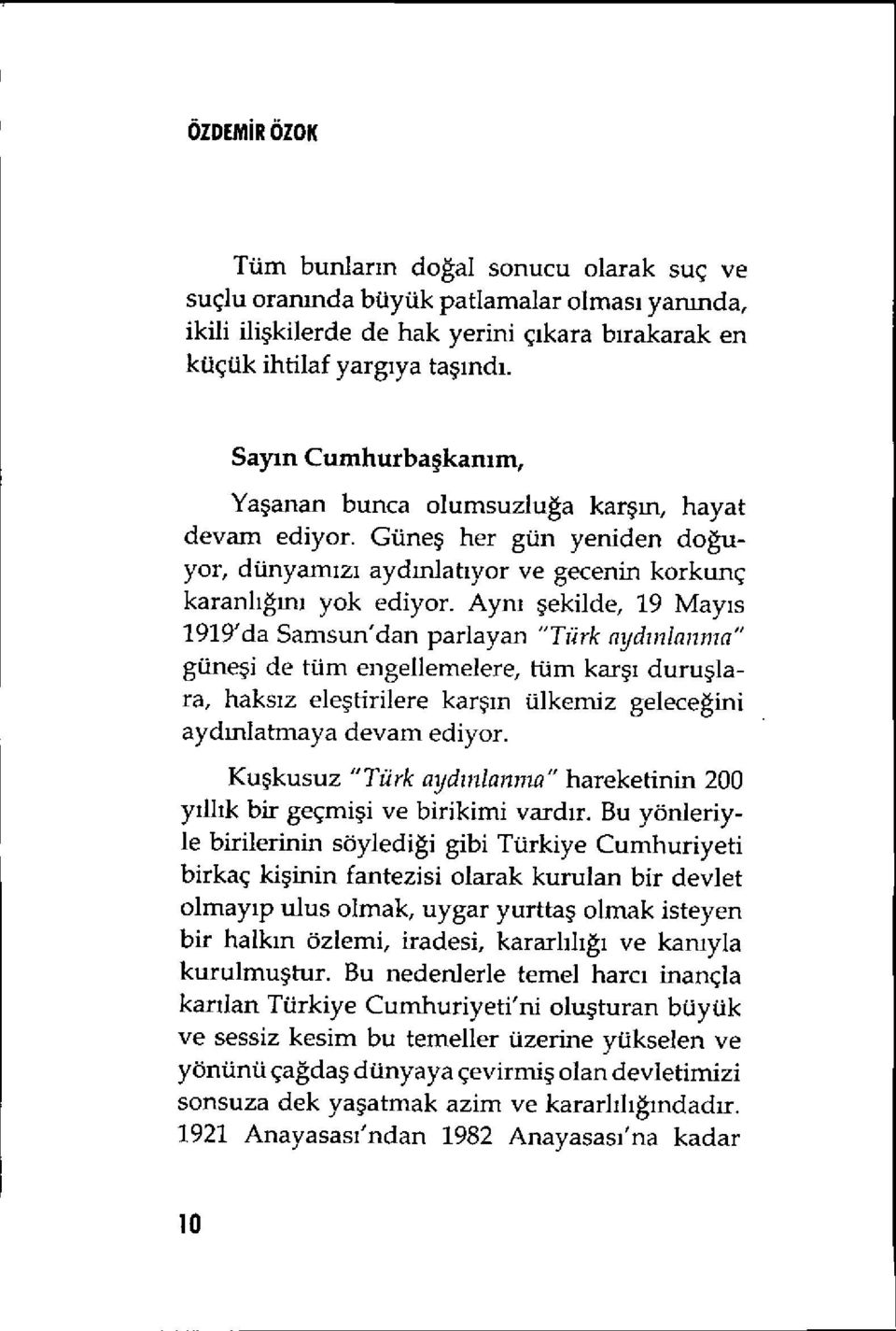 Ayn ı şekilde, 19 May ıs 1919'da Samsun'dan parlayan "Türk nydinlannia" güneşi de tüm engellemelere, tüm kar şı duru şlara, haks ız eleştirilere kar şın ülkemiz geleceğini aydmlatmaya devam ediyor.