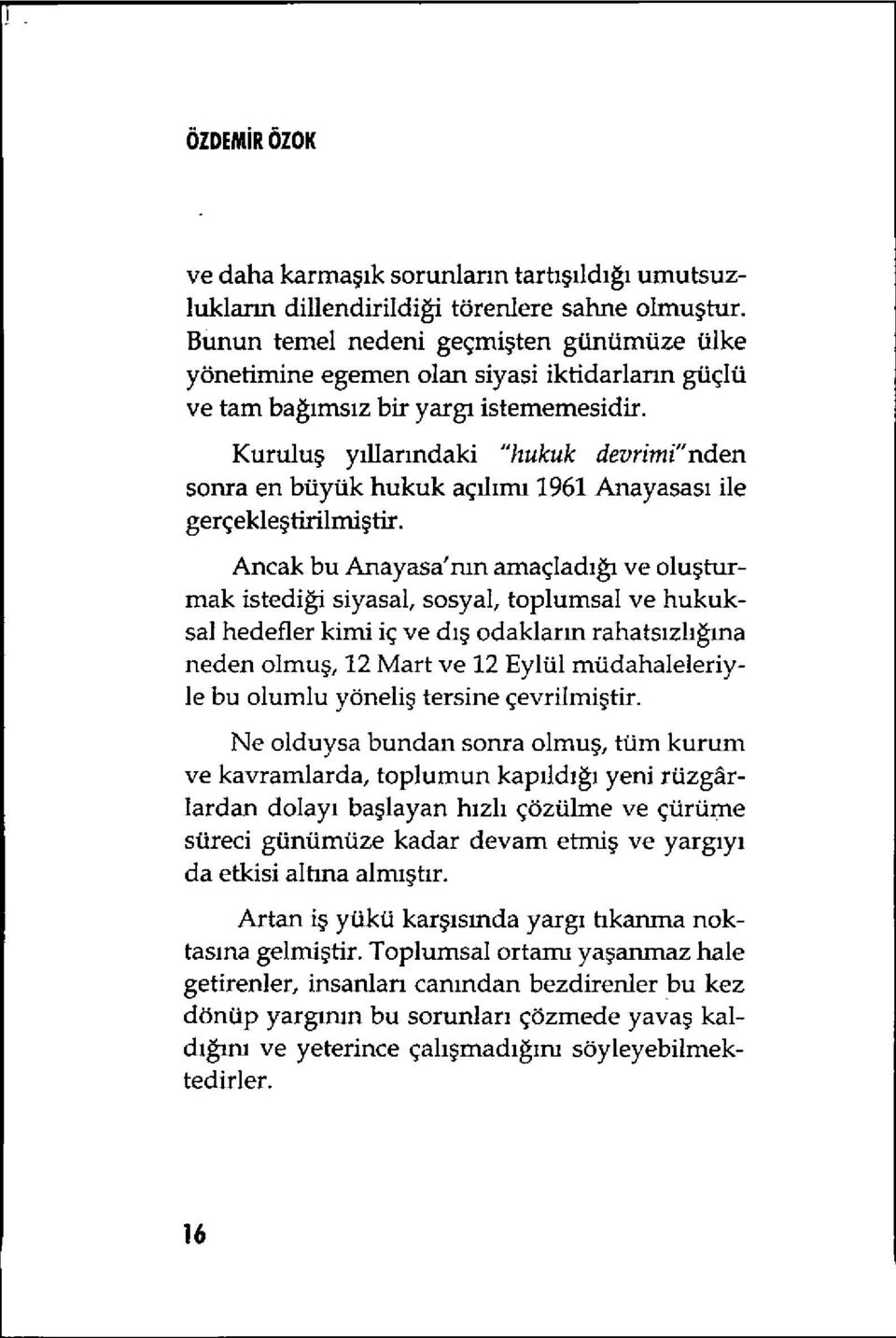 Kurulu ş y ıllarındakı "hukuk devrimi"nden sonra en büyük hukuk aç ıl ımı 1961 Anayasas ı ile gerçekle ştirilmi ştir.