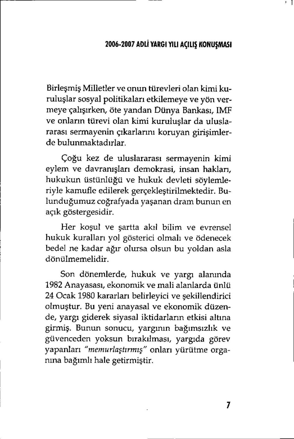 Çoğu kez de uluslararas ı sermayenin kimi eylem ve davranışları demokrasi, insan haklan, hukukun üstünlüğü ve hukuk devleti söylemleriyle kamufle edilerek gerçekle ştirilmektedir.