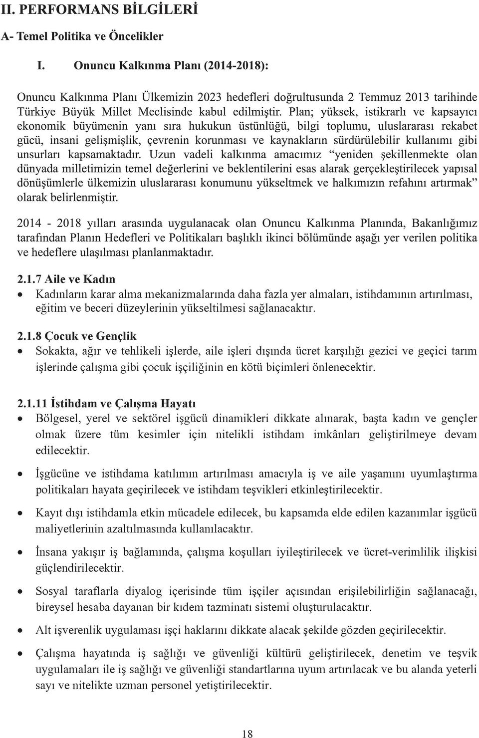 Plan; yüksek, istikrarlı ve kapsayıcı ekonomik büyümenin yanı sıra hukukun üstünlüğü, bilgi toplumu, uluslararası rekabet gücü, insani gelişmişlik, çevrenin korunması ve kaynakların sürdürülebilir