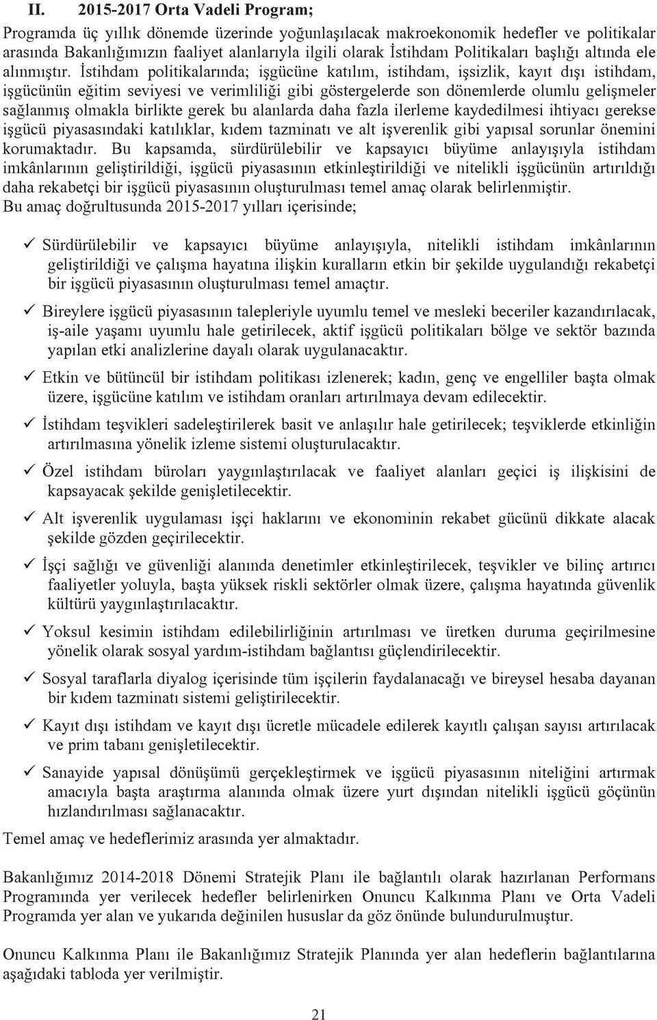 İstihdam politikalarında; işgücüne katılım, istihdam, işsizlik, kayıt dışı istihdam, işgücünün eğitim seviyesi ve verimliliği gibi göstergelerde son dönemlerde olumlu gelişmeler sağlanmış olmakla