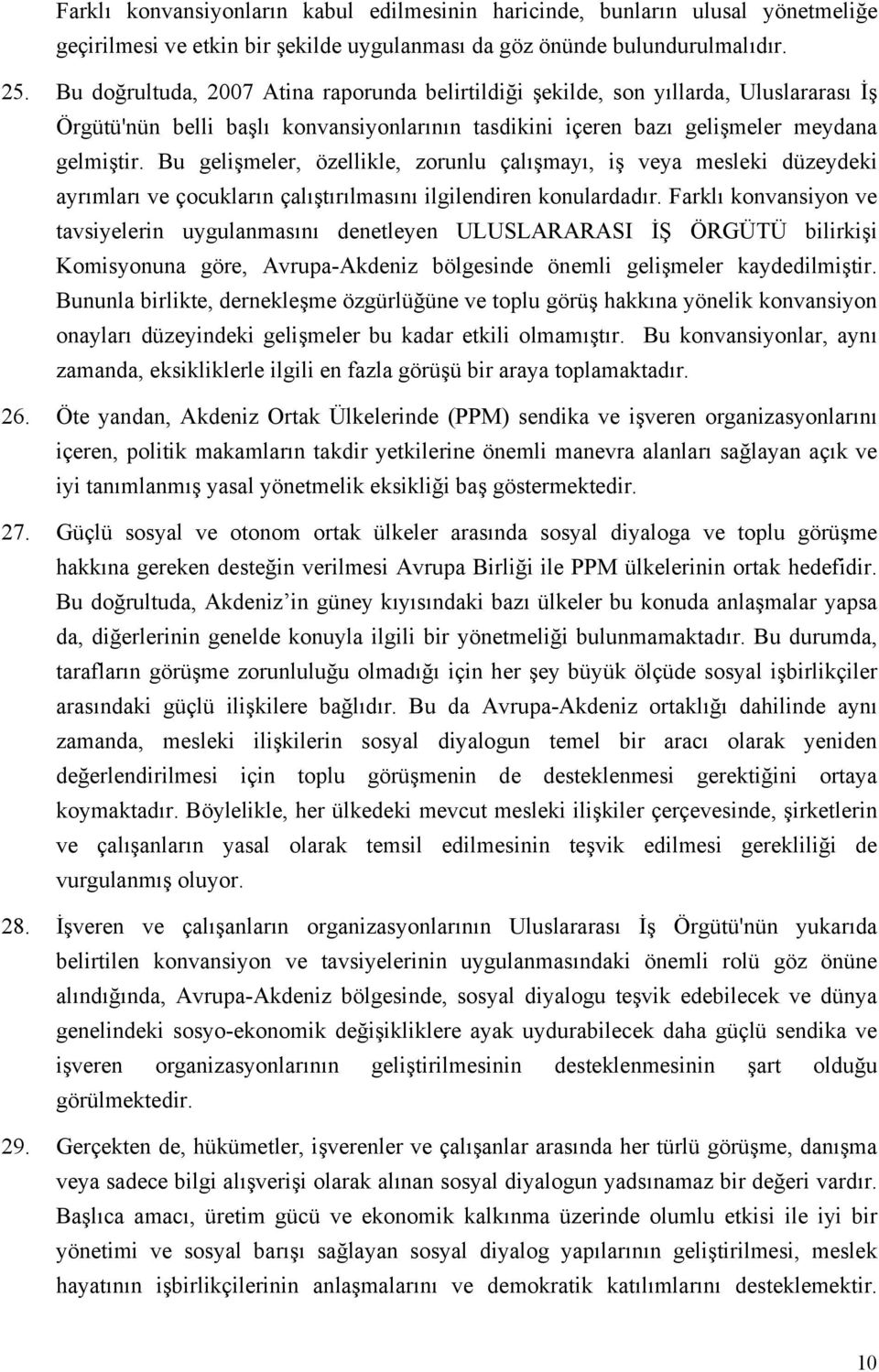 Bu gelişmeler, özellikle, zorunlu çalışmayı, iş veya mesleki düzeydeki ayrımları ve çocukların çalıştırılmasını ilgilendiren konulardadır.