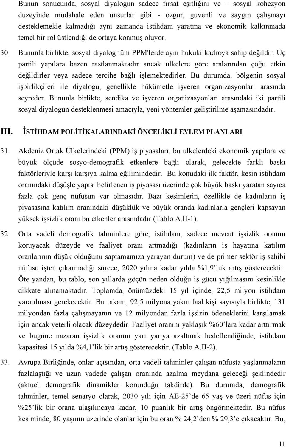 Üç partili yapılara bazen rastlanmaktadır ancak ülkelere göre aralarından çoğu etkin değildirler veya sadece tercihe bağlı işlemektedirler.