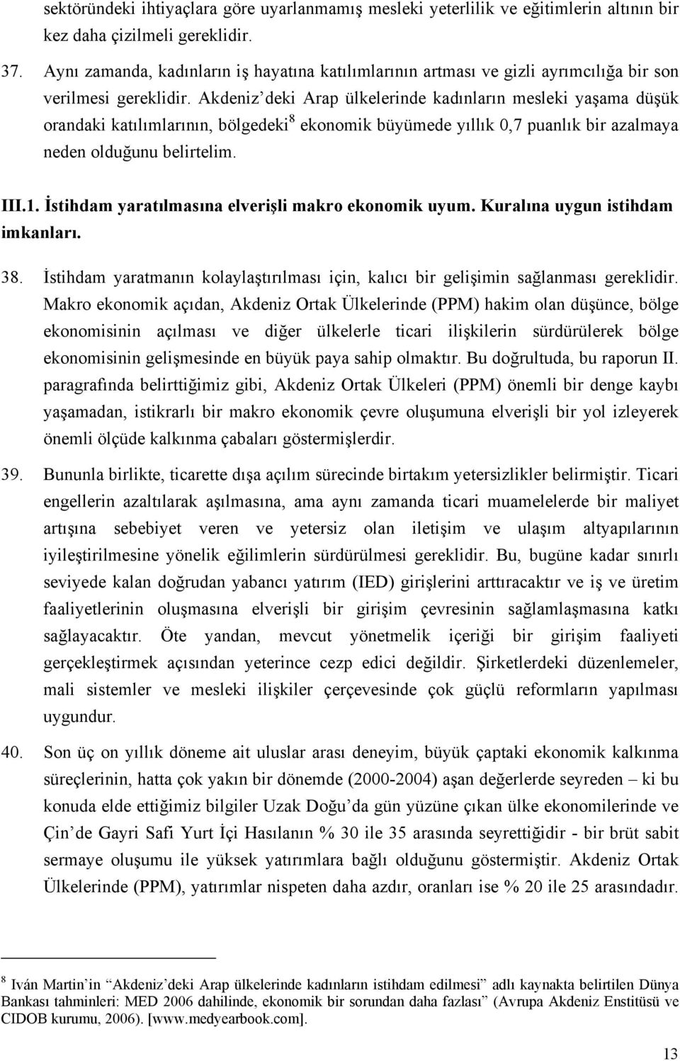 Akdeniz deki Arap ülkelerinde kadınların mesleki yaşama düşük orandaki katılımlarının, bölgedeki 8 ekonomik büyümede yıllık 0,7 puanlık bir azalmaya neden olduğunu belirtelim. III.1.