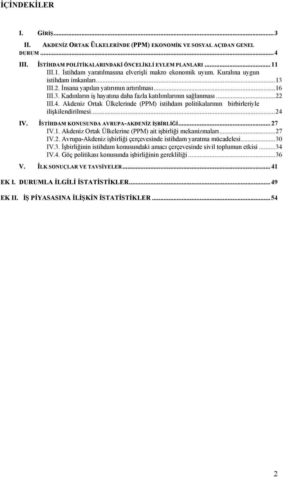 ..22 III.4. Akdeniz Ortak Ülkelerinde (PPM) istihdam politikalarının birbirleriyle ilişkilendirilmesi...24 IV. İSTİHDAM KONUSUNDA AVRUPA-AKDENİZ İŞBİRLİĞİ... 27 IV.1.