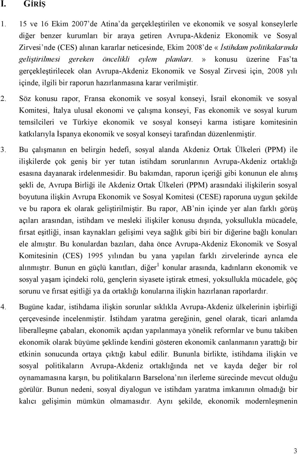 neticesinde, Ekim 2008 de «İstihdam politikalarında geliştirilmesi gereken öncelikli eylem planları.