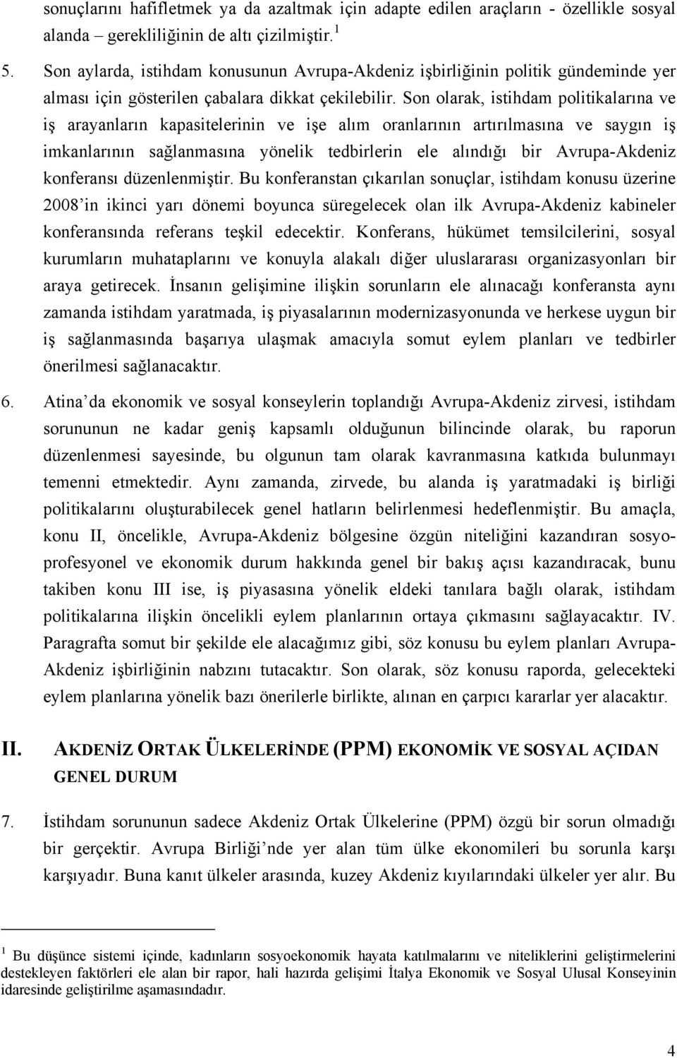 Son olarak, istihdam politikalarına ve iş arayanların kapasitelerinin ve işe alım oranlarının artırılmasına ve saygın iş imkanlarının sağlanmasına yönelik tedbirlerin ele alındığı bir Avrupa-Akdeniz