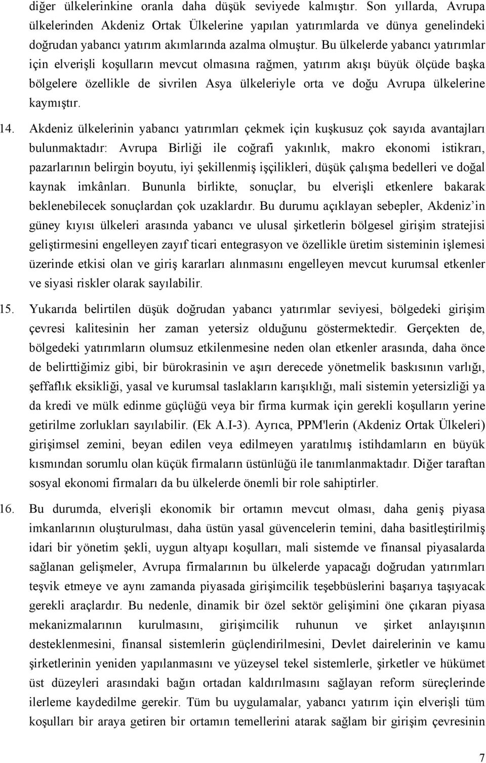 Bu ülkelerde yabancı yatırımlar için elverişli koşulların mevcut olmasına rağmen, yatırım akışı büyük ölçüde başka bölgelere özellikle de sivrilen Asya ülkeleriyle orta ve doğu Avrupa ülkelerine