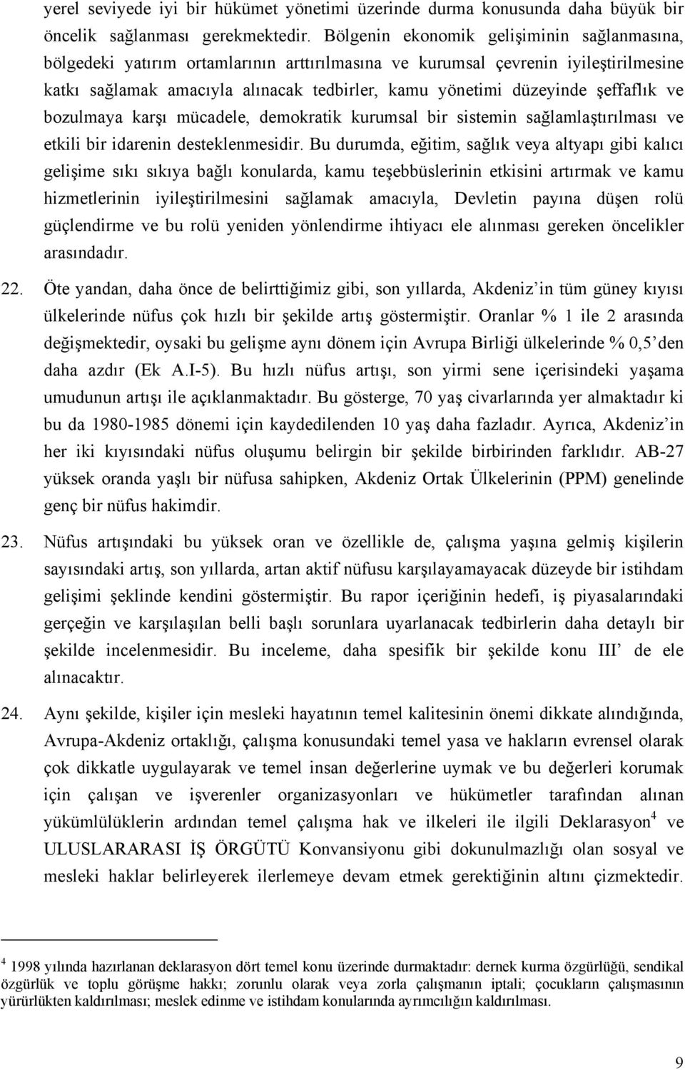 şeffaflık ve bozulmaya karşı mücadele, demokratik kurumsal bir sistemin sağlamlaştırılması ve etkili bir idarenin desteklenmesidir.