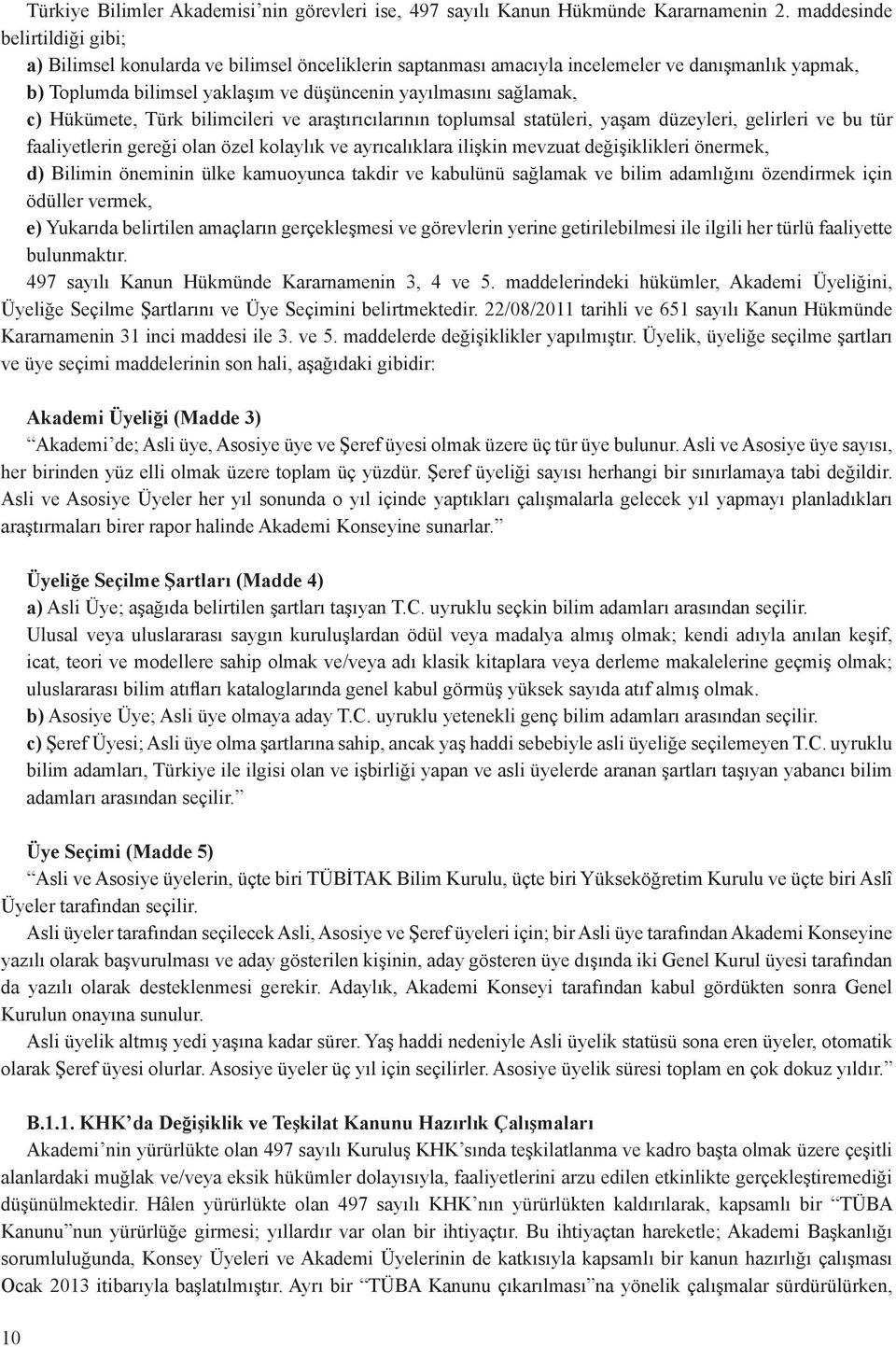 c) Hükümete, Türk bilimcileri ve araştırıcılarının toplumsal statüleri, yaşam düzeyleri, gelirleri ve bu tür faaliyetlerin gereği olan özel kolaylık ve ayrıcalıklara ilişkin mevzuat değişiklikleri