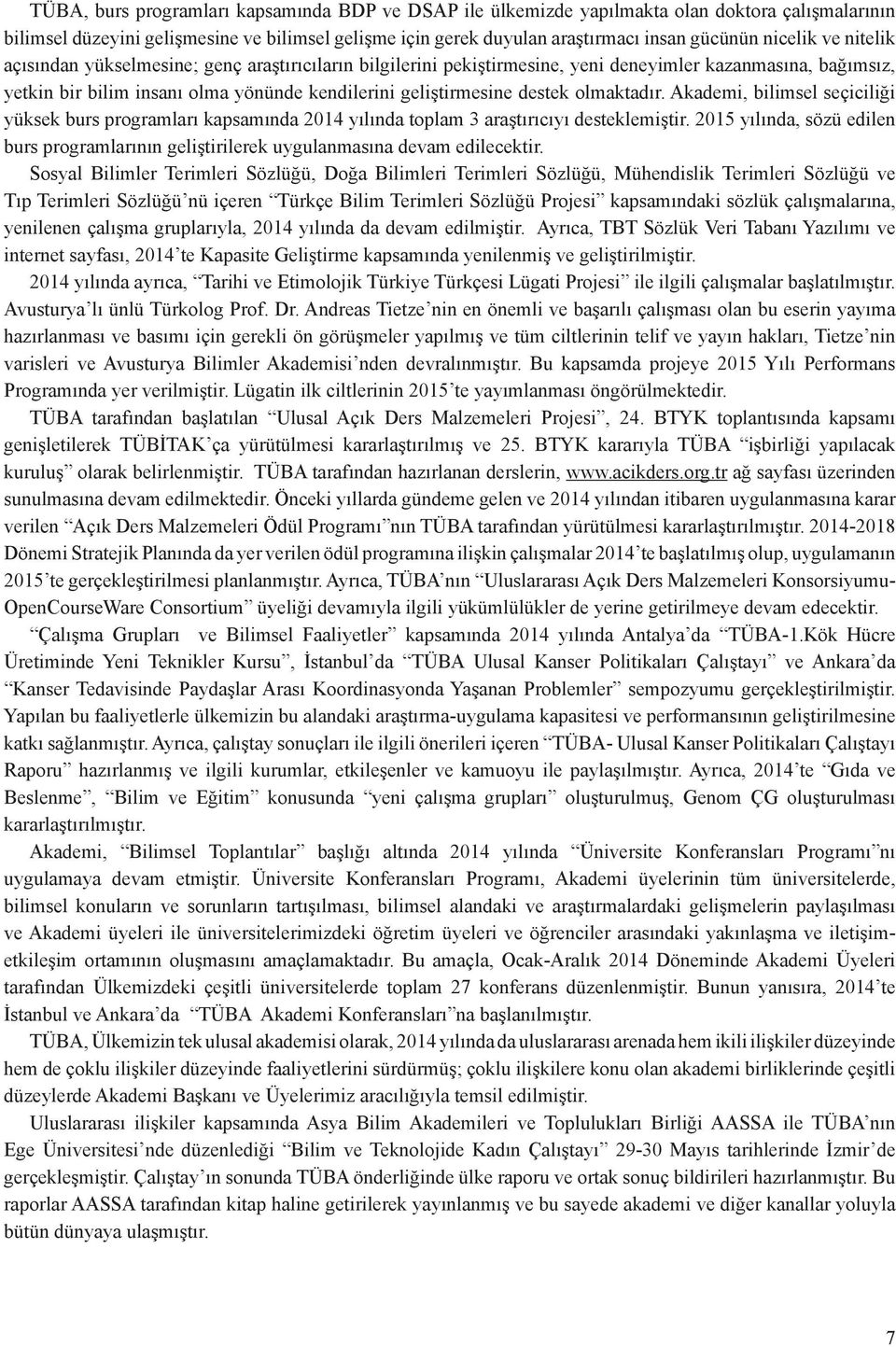 destek olmaktadır. Akademi, bilimsel seçiciliği yüksek burs programları kapsamında 2014 yılında toplam 3 araştırıcıyı desteklemiştir.