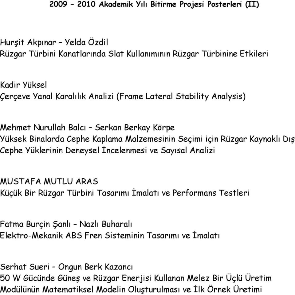 Deneysel İncelenmesi ve Sayısal Analizi MUSTAFA MUTLU ARAS Küçük Bir Rüzgar Türbini Tasarımı İmalatı ve Performans Testleri Fatma Burçin Şanlı Nazlı Buharalı Elektro-Mekanik ABS Fren