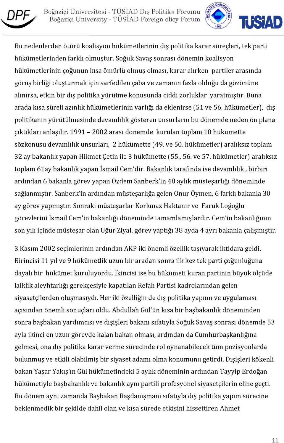 gözönüne alınırsa, etkin bir dış politika yürütme konusunda ciddi zorluklar yaratmıştır. Buna arada kısa süreli azınlık hükümetlerinin varlığı da eklenirse (51 ve 56.