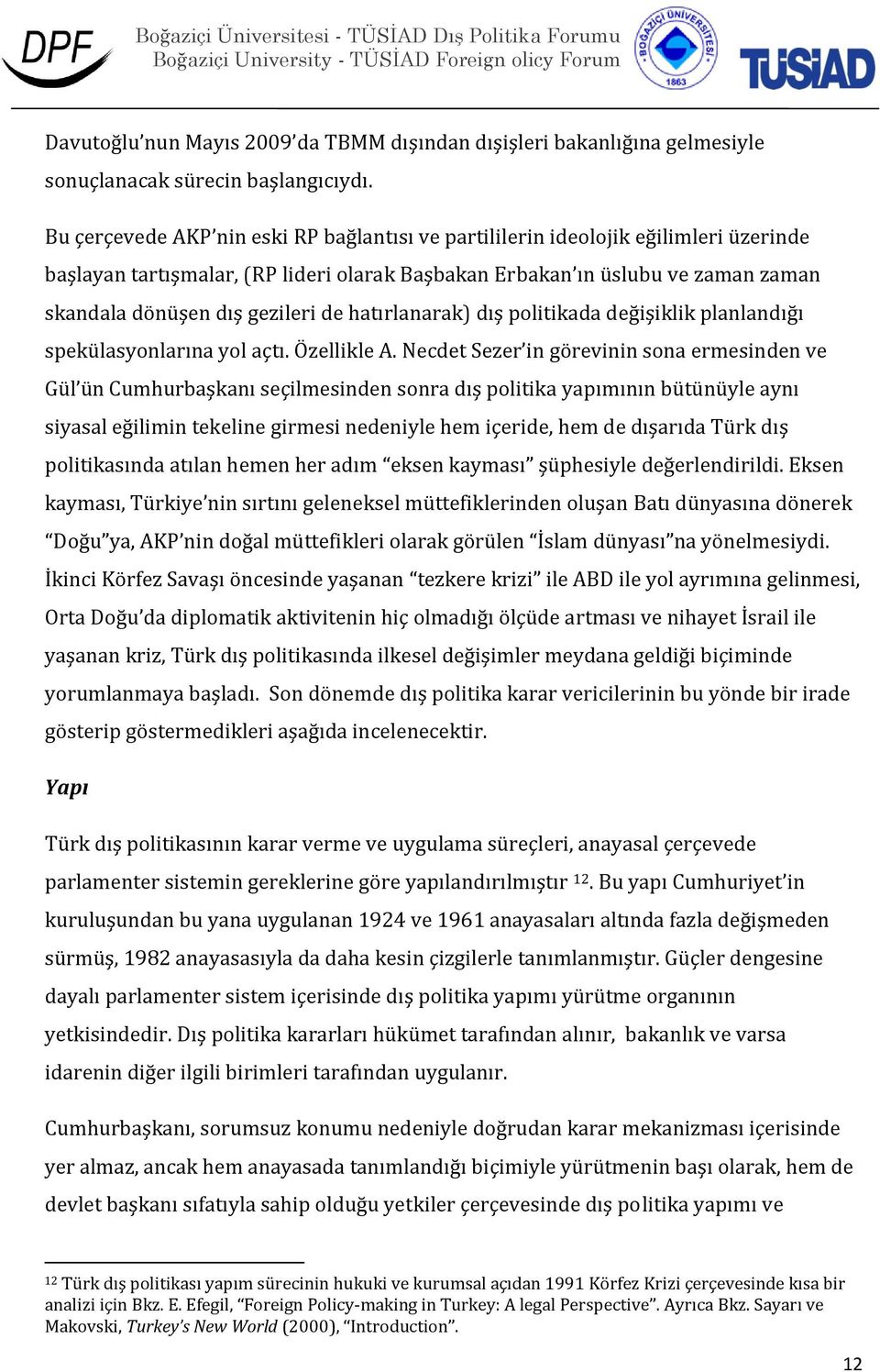 de hatırlanarak) dış politikada değişiklik planlandığı spekülasyonlarına yol açtı. Özellikle A.