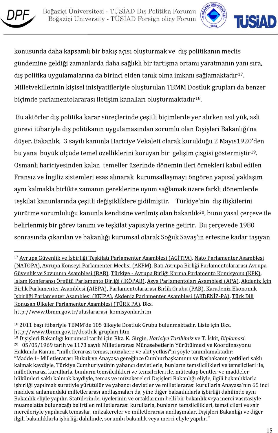 Milletvekillerinin kişisel inisiyatifleriyle oluşturulan TBMM Dostluk grupları da benzer biçimde parlamentolararası iletişim kanalları oluşturmaktadır 18.