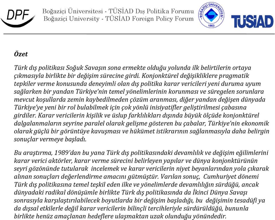 süregelen sorunlara mevcut koşullarda zemin kaybedilmeden çözüm aranması, diğer yandan değişen dünyada Türkiye ye yeni bir rol bulabilmek için çok yönlü inisiyatifler geliştirilmesi çabasına girdiler.