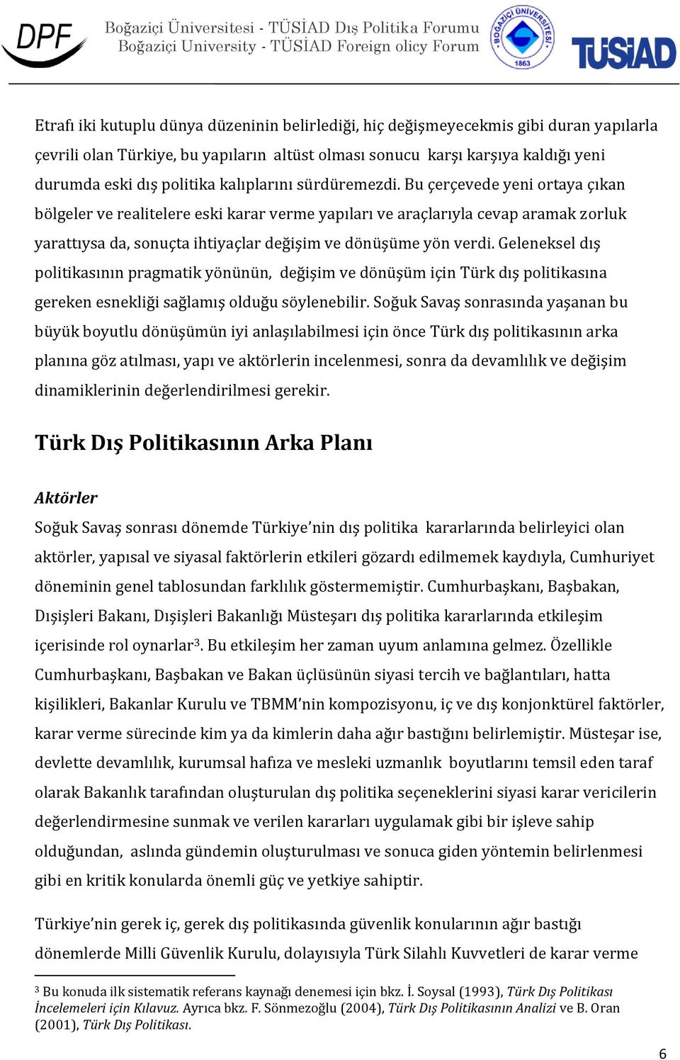 Bu çerçevede yeni ortaya çıkan bölgeler ve realitelere eski karar verme yapıları ve araçlarıyla cevap aramak zorluk yarattıysa da, sonuçta ihtiyaçlar değişim ve dönüşüme yön verdi.