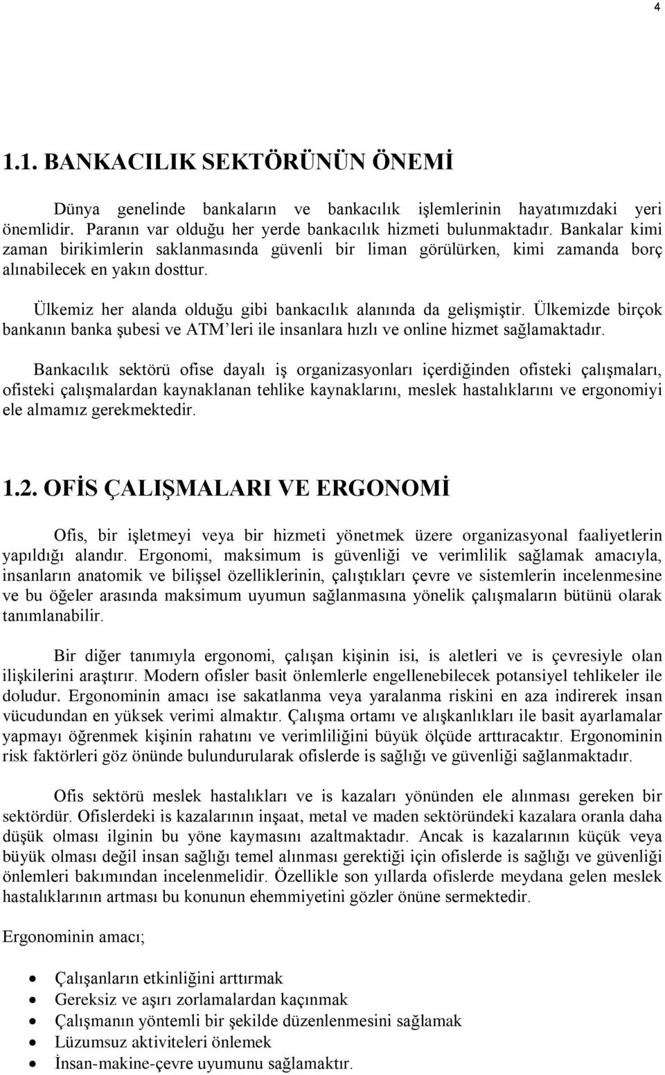 Ülkemizde birçok bankanın banka şubesi ve ATM leri ile insanlara hızlı ve online hizmet sağlamaktadır.