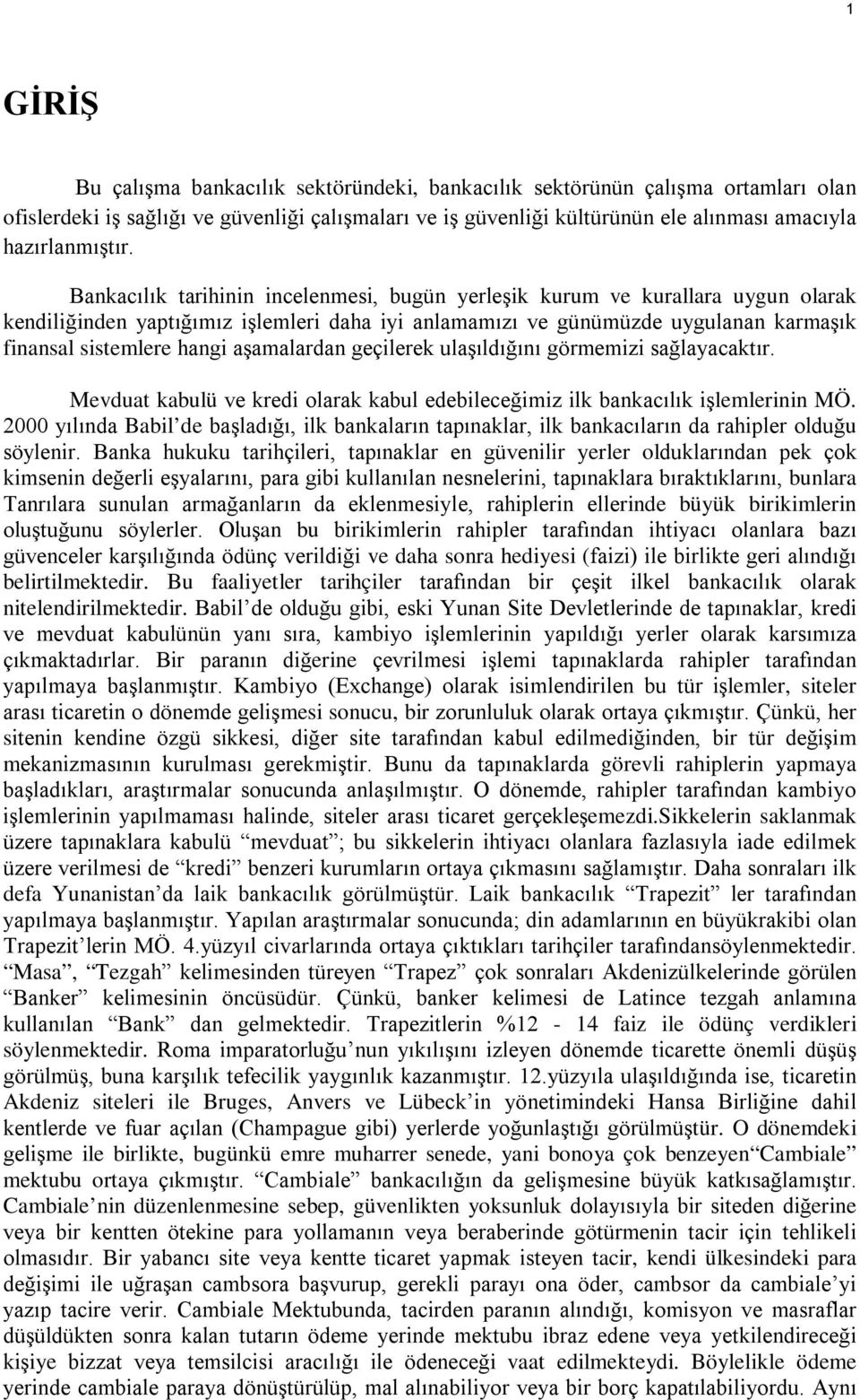 Bankacılık tarihinin incelenmesi, bugün yerleşik kurum ve kurallara uygun olarak kendiliğinden yaptığımız işlemleri daha iyi anlamamızı ve günümüzde uygulanan karmaşık finansal sistemlere hangi