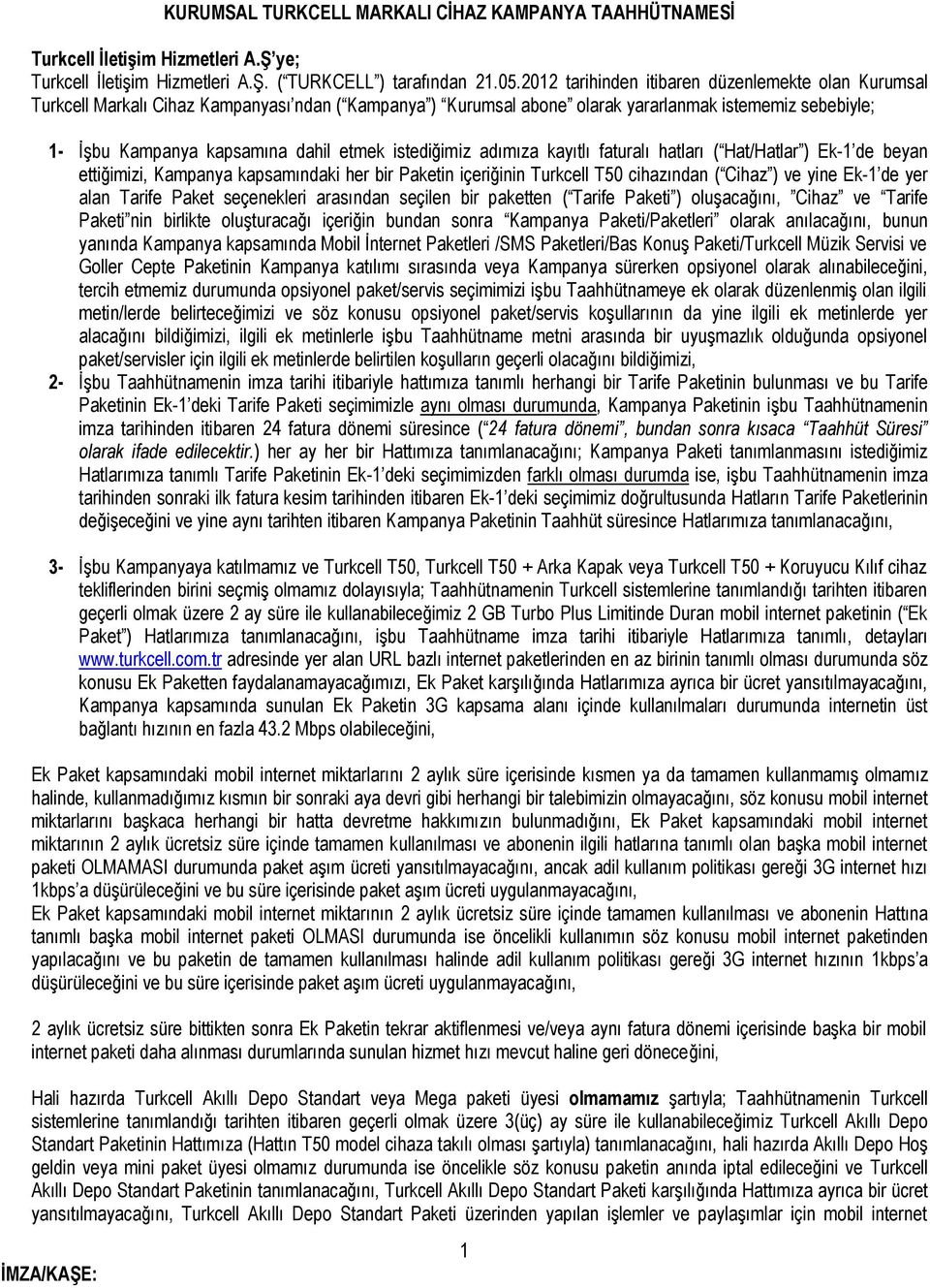 istediğimiz adımıza kayıtlı faturalı hatları ( Hat/Hatlar ) Ek-1 de beyan ettiğimizi, Kampanya kapsamındaki her bir Paketin içeriğinin Turkcell T50 cihazından ( Cihaz ) ve yine Ek-1 de yer alan