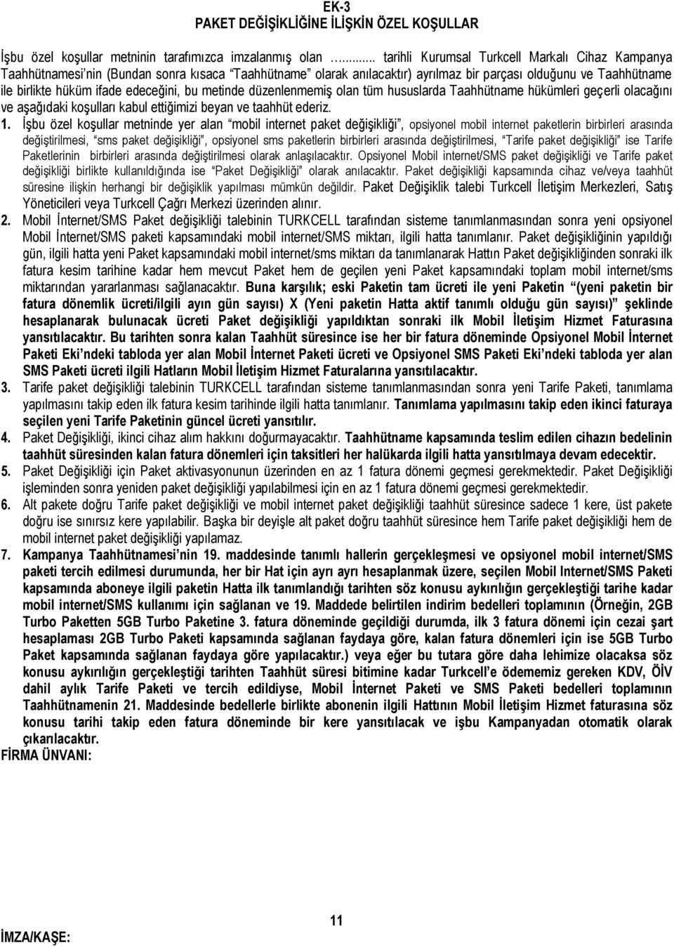 edeceğini, bu metinde düzenlenmemiş olan tüm hususlarda Taahhütname hükümleri geçerli olacağını ve aşağıdaki koşulları kabul ettiğimizi beyan ve taahhüt ederiz. 1.