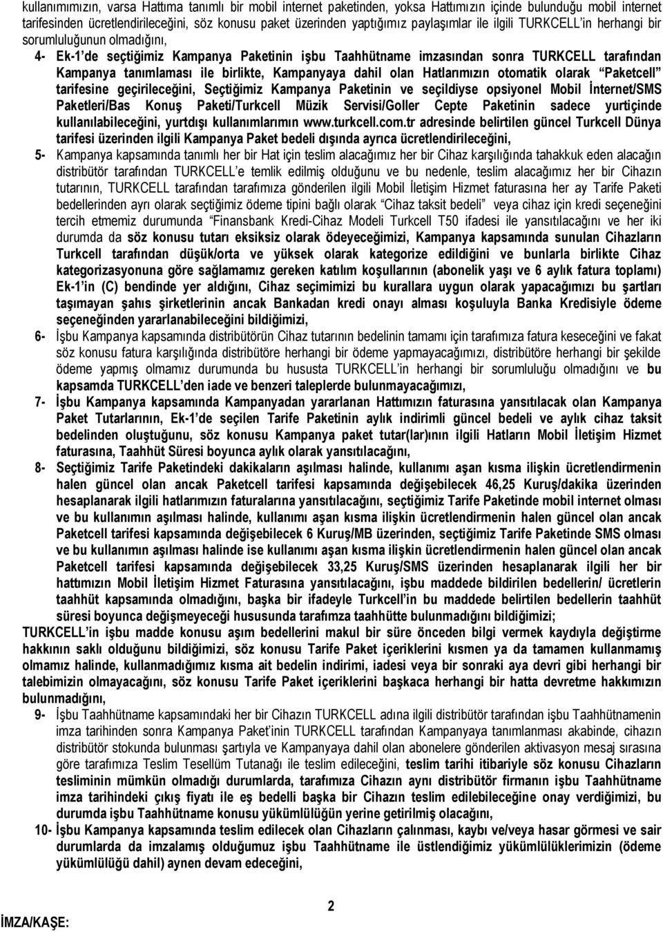 birlikte, Kampanyaya dahil olan Hatlarımızın otomatik olarak Paketcell tarifesine geçirileceğini, Seçtiğimiz Kampanya Paketinin ve seçildiyse opsiyonel Mobil İnternet/SMS Paketleri/Bas Konuş