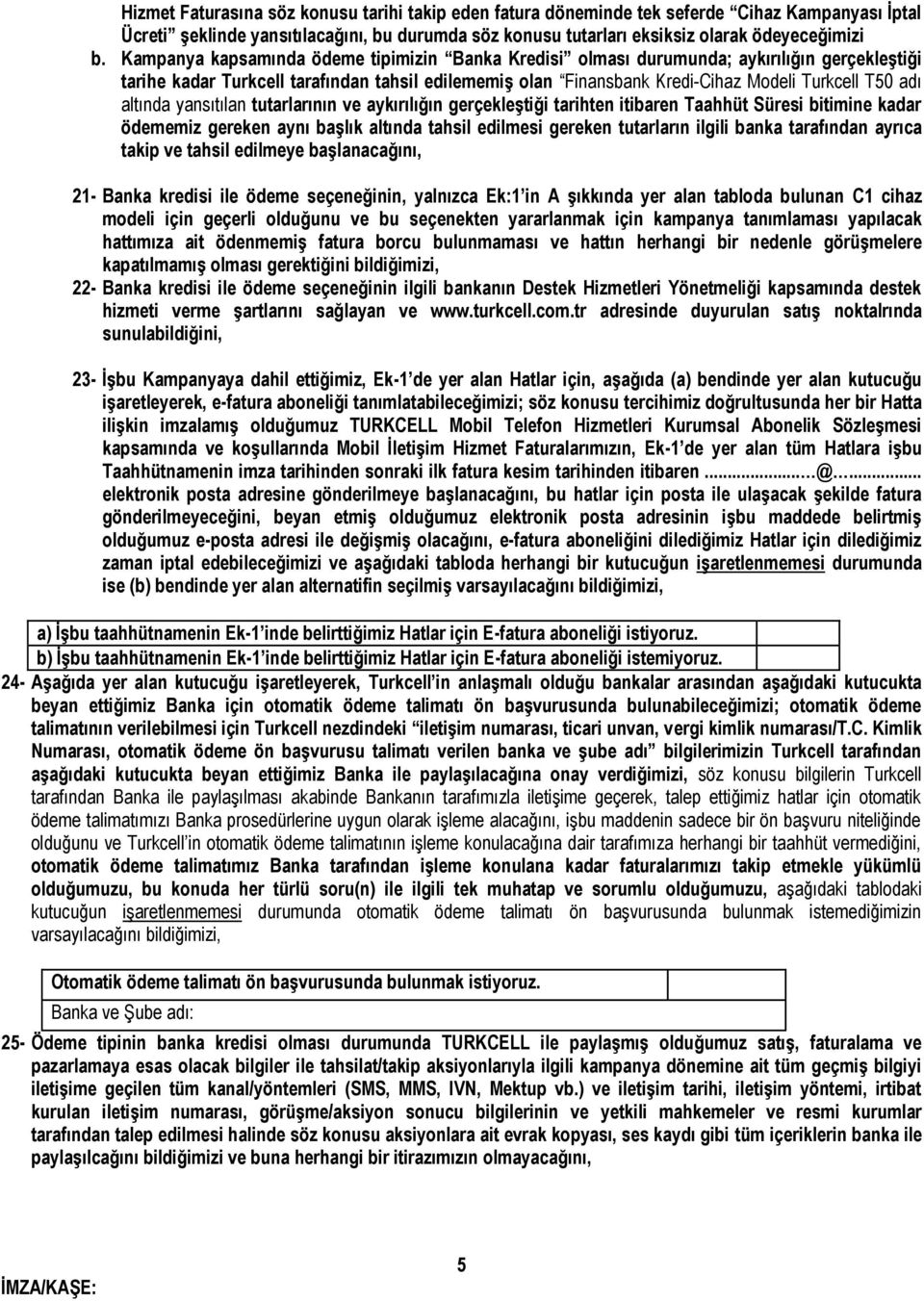 altında yansıtılan tutarlarının ve aykırılığın gerçekleştiği tarihten itibaren Taahhüt Süresi bitimine kadar ödememiz gereken aynı başlık altında tahsil edilmesi gereken tutarların ilgili banka