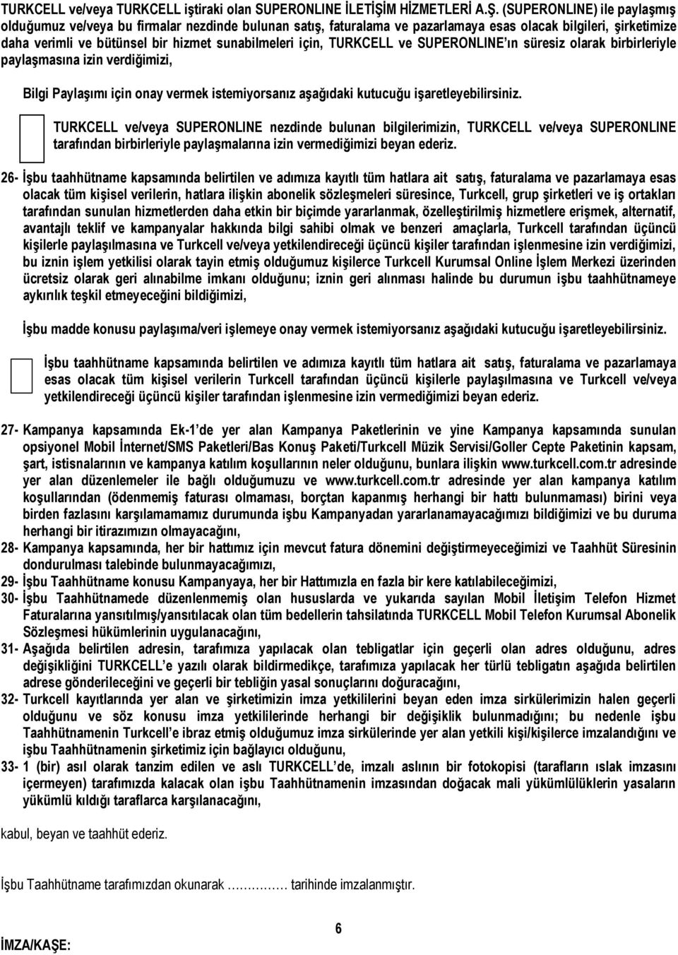 (SUPERONLINE) ile paylaşmış olduğumuz ve/veya bu firmalar nezdinde bulunan satış, faturalama ve pazarlamaya esas olacak bilgileri, şirketimize daha verimli ve bütünsel bir hizmet sunabilmeleri için,