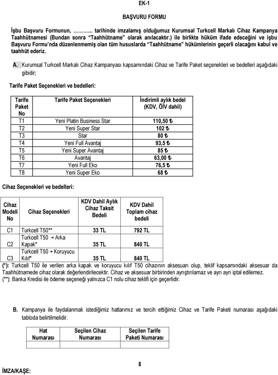 Kurumsal Turkcell Markalı Cihaz Kampanyası kapsamındaki Cihaz ve Tarife Paket seçenekleri ve bedelleri aşağıdaki gibidir; Tarife Paket Seçenekleri ve bedelleri: Tarife Paket No Tarife Paket