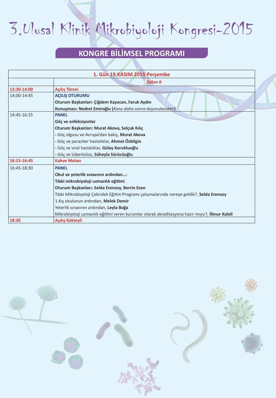 14:45-16:15 PANEL Göç ve enfeksiyonlar Oturum Başkanları: Murat Akova, Selçuk Kılıç - Göç olgusu ve Avrupa dan bakış, Murat Akova - Göç ve paraziter hastalıklar, Ahmet Özbilgin - Göç ve viral