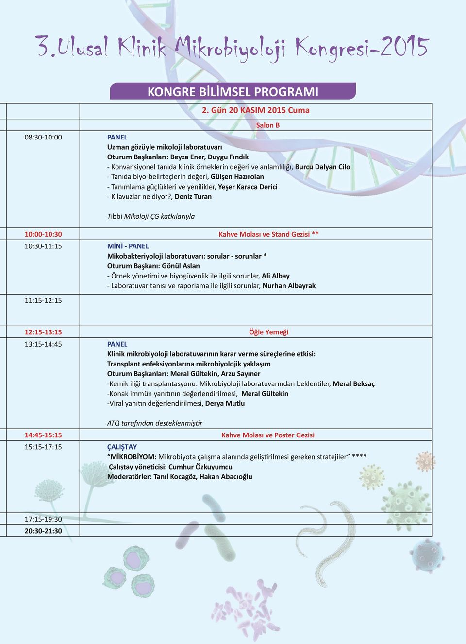 , Deniz Turan Tıbbi Mikoloji ÇG katkılarıyla 10:00-10:30 Kahve Molası ve Stand Gezisi ** 10:30-11:15 MİNİ - PANEL Mikobakteriyoloji laboratuvarı: sorular - sorunlar * Oturum Başkanı: Gönül Aslan -