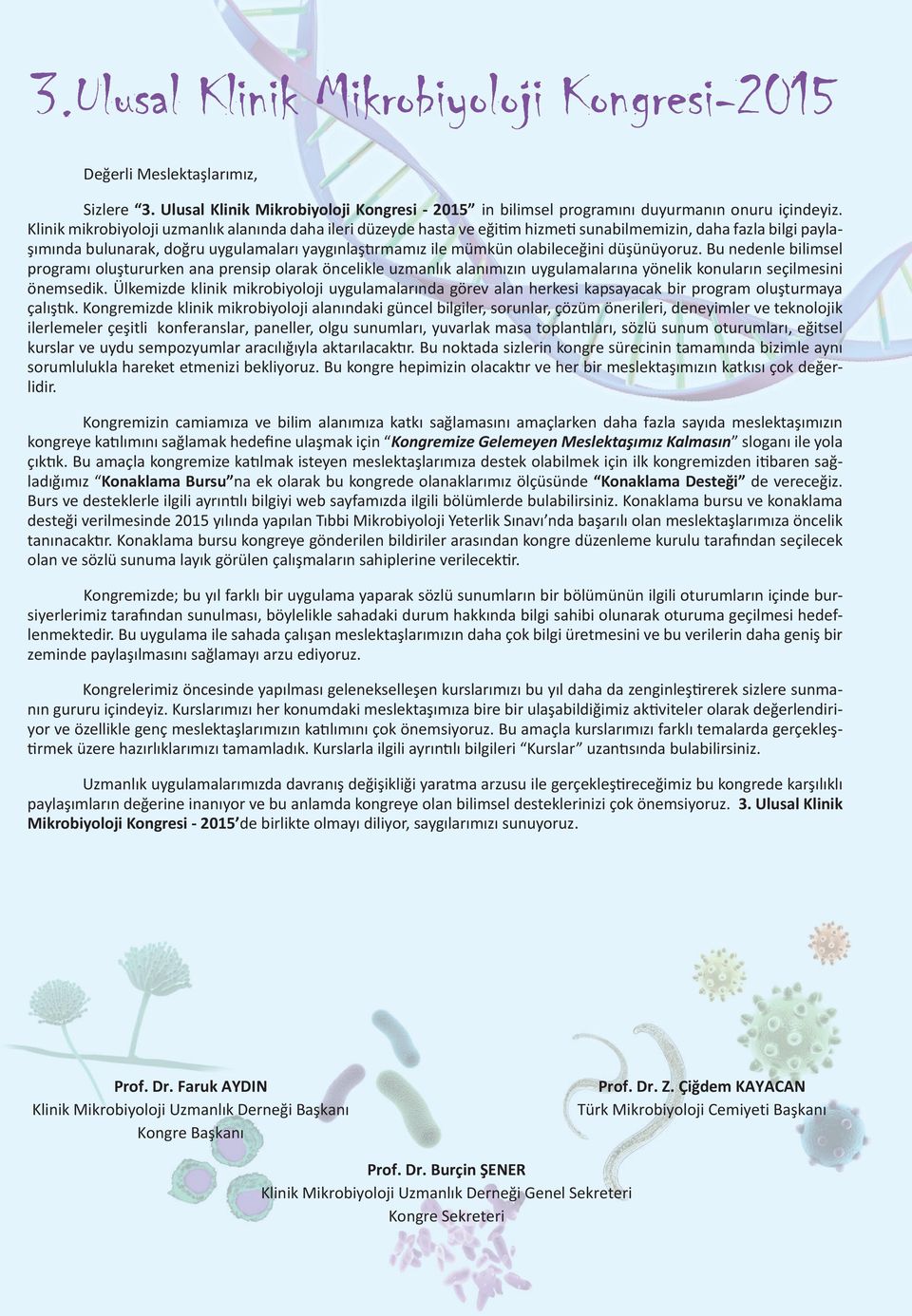 olabileceğini düşünüyoruz. Bu nedenle bilimsel programı oluştururken ana prensip olarak öncelikle uzmanlık alanımızın uygulamalarına yönelik konuların seçilmesini önemsedik.