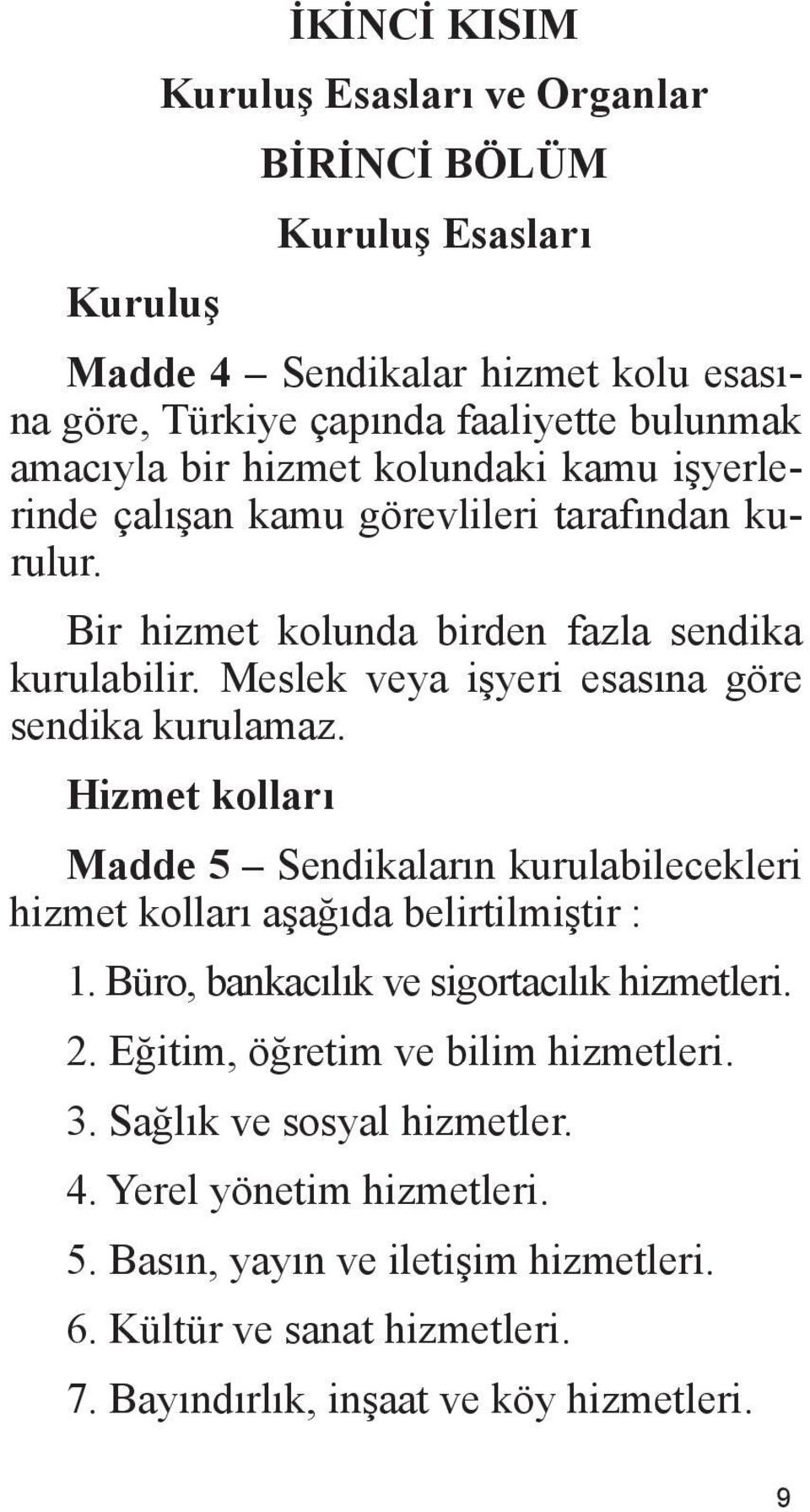 Meslek veya işyeri esasına göre sendika kurulamaz. Hizmet kolları Madde 5 Sendikaların kurulabilecekleri hizmet kolları aşağıda belirtilmiştir : 1.