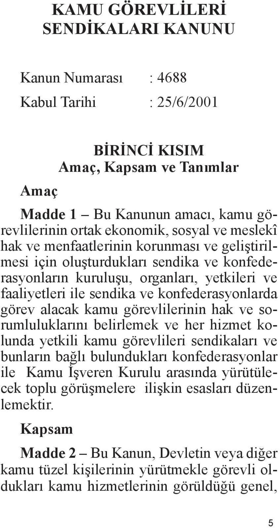 alacak kamu görevlilerinin hak ve sorumluluklarını belirlemek ve her hizmet kolunda yetkili kamu görevlileri sendikaları ve bunların bağlı bulundukları konfederasyonlar ile Kamu İşveren Kurulu