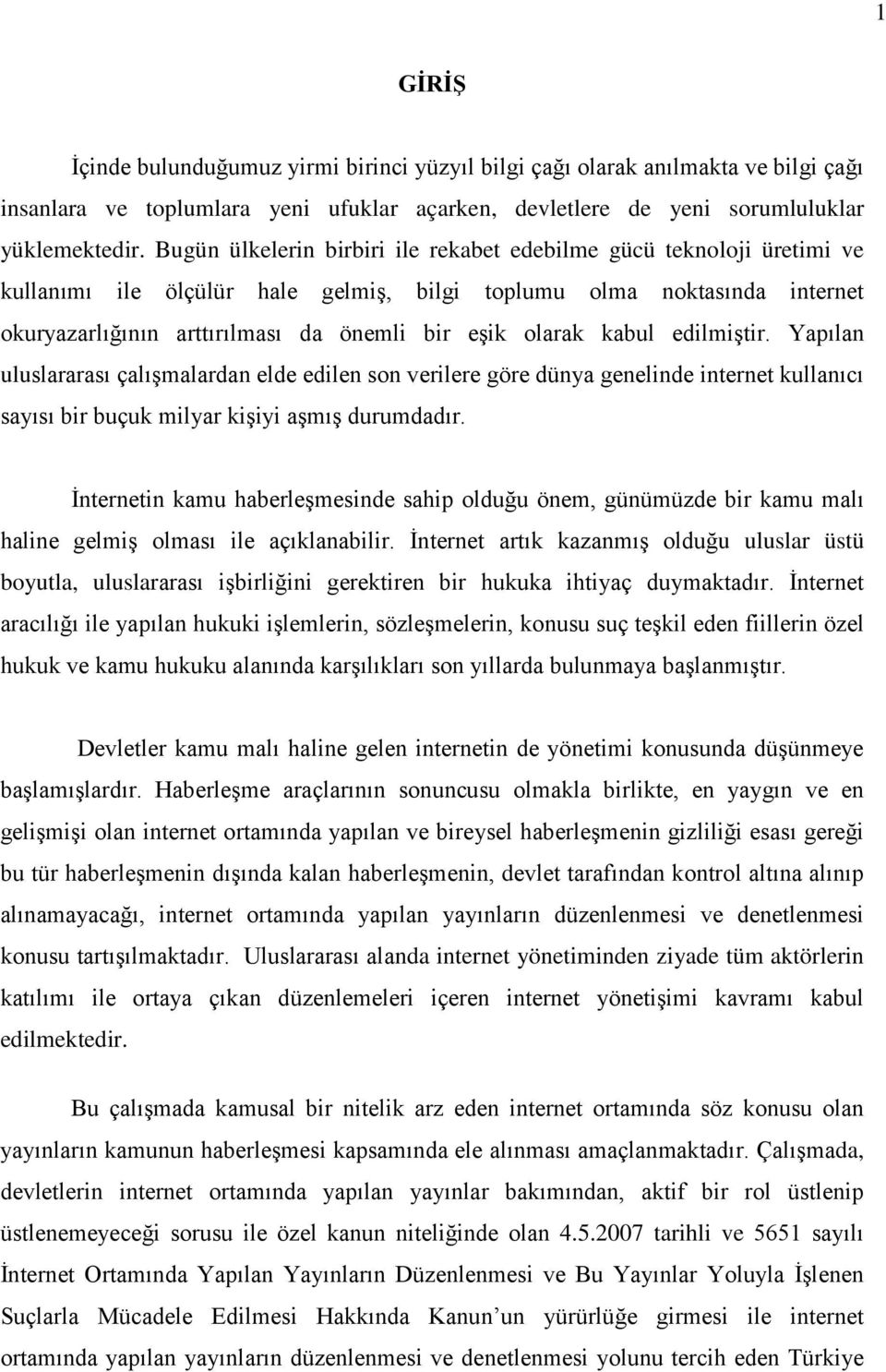 olarak kabul edilmiştir. Yapılan uluslararası çalışmalardan elde edilen son verilere göre dünya genelinde internet kullanıcı sayısı bir buçuk milyar kişiyi aşmış durumdadır.