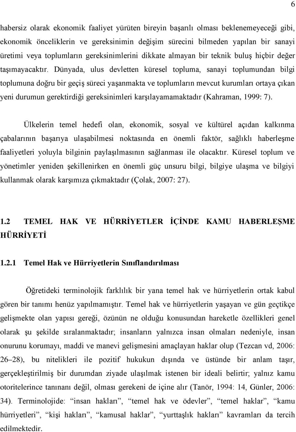 Dünyada, ulus devletten küresel topluma, sanayi toplumundan bilgi toplumuna doğru bir geçiş süreci yaşanmakta ve toplumların mevcut kurumları ortaya çıkan yeni durumun gerektirdiği gereksinimleri