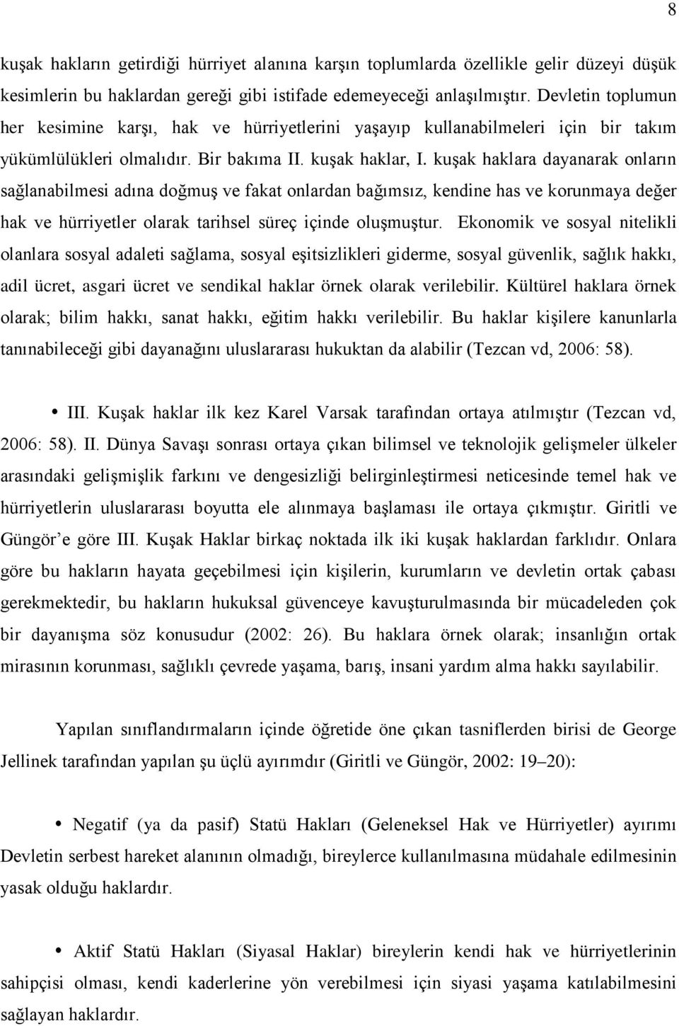 kuşak haklara dayanarak onların sağlanabilmesi adına doğmuş ve fakat onlardan bağımsız, kendine has ve korunmaya değer hak ve hürriyetler olarak tarihsel süreç içinde oluşmuştur.