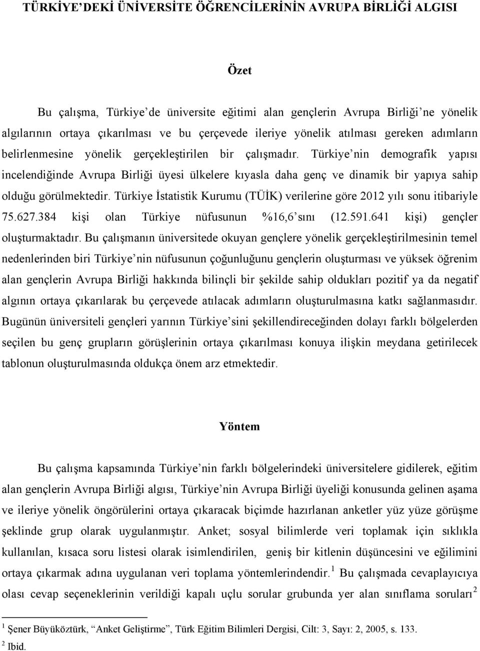 Türkiye nin demografik yapısı incelendiğinde Avrupa Birliği üyesi ülkelere kıyasla daha genç ve dinamik bir yapıya sahip olduğu görülmektedir.