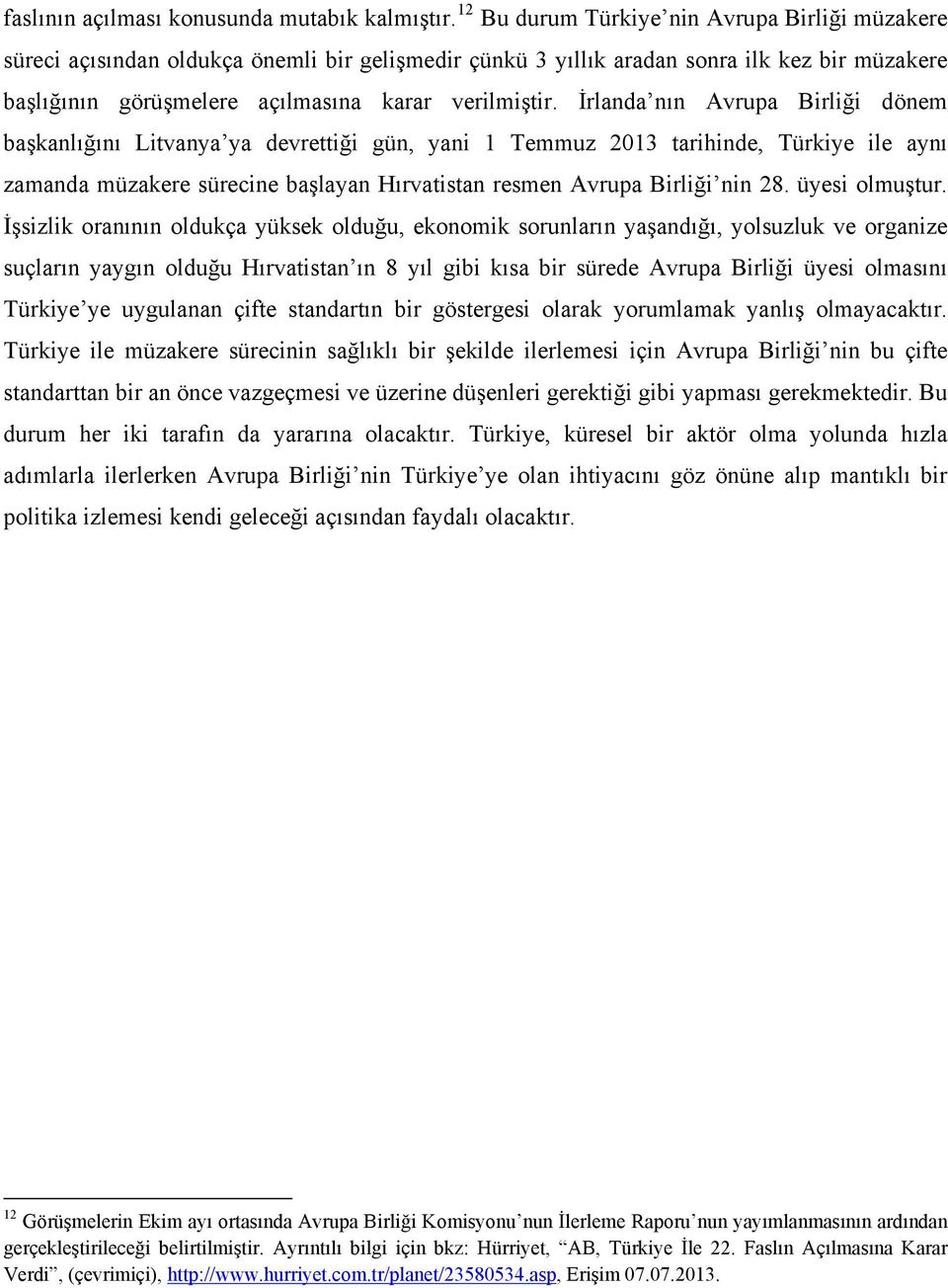 İrlanda nın Avrupa Birliği dönem başkanlığını Litvanya ya devrettiği gün, yani 1 Temmuz 2013 tarihinde, Türkiye ile aynı zamanda müzakere sürecine başlayan Hırvatistan resmen Avrupa Birliği nin 28.