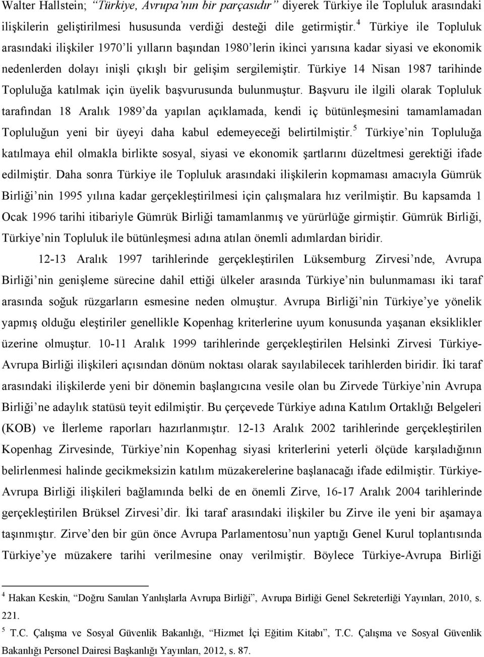 Türkiye 14 Nisan 1987 tarihinde Topluluğa katılmak için üyelik başvurusunda bulunmuştur.